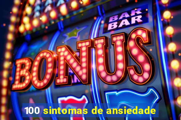 100 sintomas de ansiedade